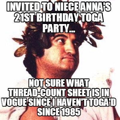 invited-to-niece-annas-21st-birthday-toga-party...-not-sure-what-thread-count-sh