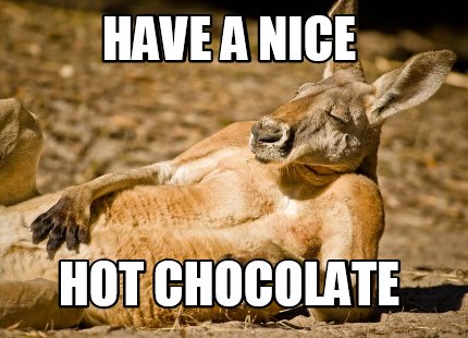 Meme Creator - Funny have a nice hot chocolate Meme Generator at ! Meme Creator - Funny have a nice hot chocolate Meme Generator at !