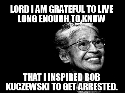 lord-i-am-grateful-to-live-long-enough-to-know-that-i-inspired-bob-kuczewski-to-