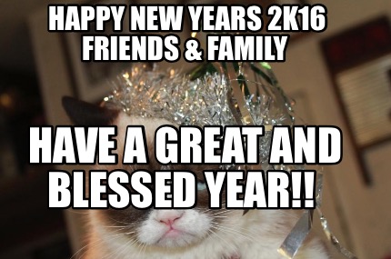 Meme Creator Funny Happy New Years 2k16 Friends Family Have A Great And Blessed Year Meme Generator At Memecreator Org