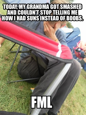 today-my-grandma-got-smashed-and-couldnt-stop-telling-me-how-i-had-suns-instead-