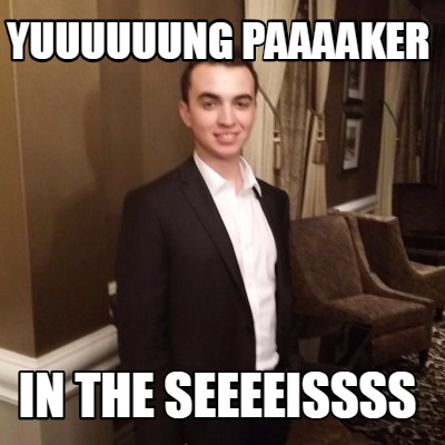 yuuuuuung-paaaaker-in-the-seeeeissss