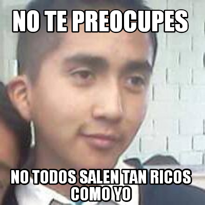 no-te-preocupes-no-todos-salen-tan-ricos-como-yo