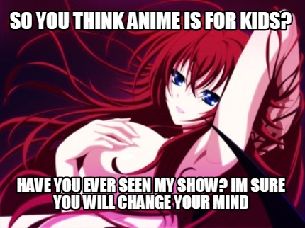 Meme Creator - So you think anime is for Kids? Meme Generator at  !