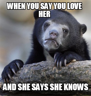 Meme Creator Funny When You Say You Love Her And She Says She Knows Meme Generator At Memecreator Org Meme Creator Funny When You Say You Love Her And She Says She Knows Meme Generator At Memecreator Org