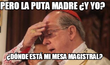 pero-la-puta-madre-y-yo-dnde-est-mi-mesa-magistral