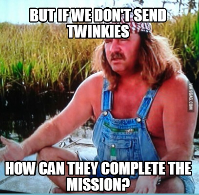 but-if-we-dont-send-twinkies-how-can-they-complete-the-mission