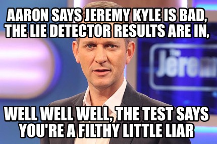 aaron-says-jeremy-kyle-is-bad-the-lie-detector-results-are-in-well-well-well-the