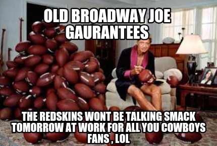 old-broadway-joe-gaurantees-the-redskins-wont-be-talking-smack-tomorrow-at-work-