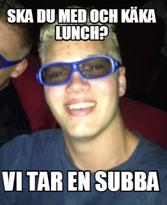 ska-du-med-och-kka-lunch-vi-tar-en-subba