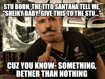 stu-born-the-tito-santana-tell-me-sheiky-baby-give-this-to-the-stu...-cuz-you-kn