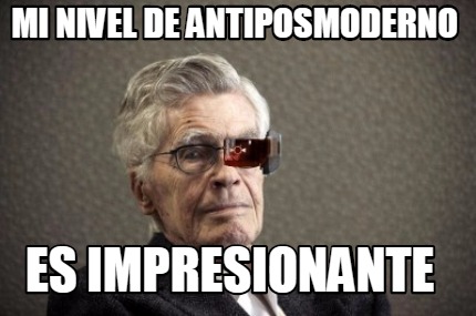 mi-nivel-de-antiposmoderno-es-impresionante