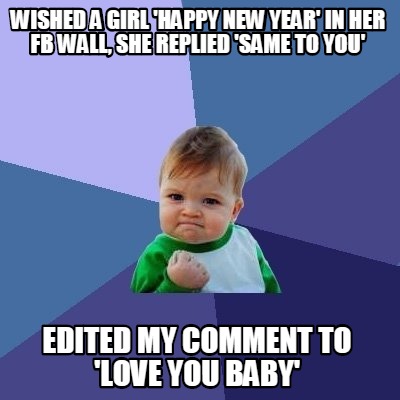 Meme Creator Funny Wished A Girl Happy New Year In Her Fb Wall She Replied Same To You Edited Meme Generator At Memecreator Org Meme Creator Funny Wished A Girl Happy New Year In Her Fb Wall She Replied Same To You Edited Meme Generator At Memecreator Org