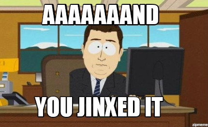 Meme Creator - Funny Aaaaaaand you jinxed it Meme Generator at  MemeCreator.org!