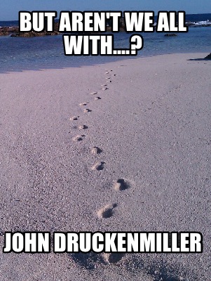 but-arent-we-all-with....-john-druckenmiller