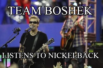 team-boshek-listens-to-nickelback