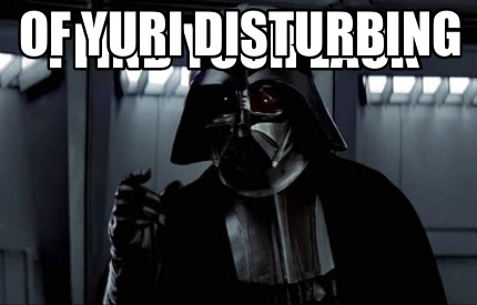 i-find-your-lack-of-yuri-disturbing