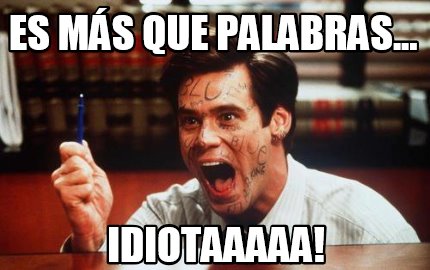 es-ms-que-palabras...-idiotaaaaa