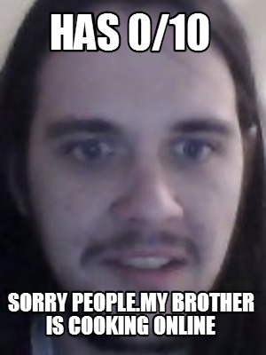 Meme Creator Funny Has 0 10 Sorry People My Brother Is Cooking Online Meme Generator At Memecreator Org