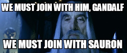 we-must-join-with-him-gandalf-we-must-join-with-sauron