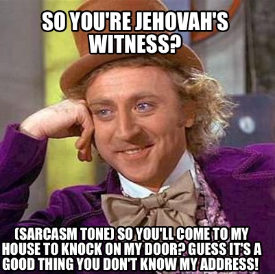 Meme Creator Funny So You Re Jehovah S Witness Sarcasm Tone