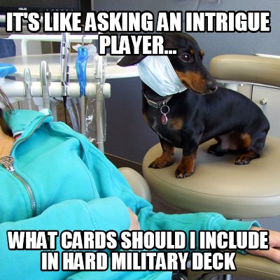 its-like-asking-an-intrigue-player...-what-cards-should-i-include-in-hard-milita