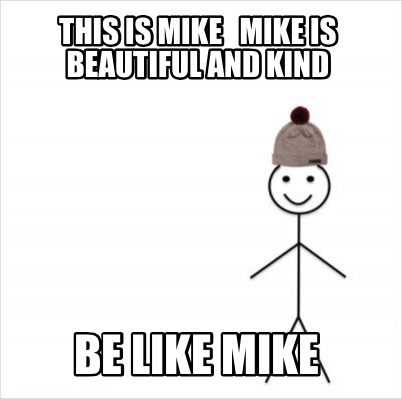 Meme Creator Funny This Is Mike Mike Is Beautiful And Kind Be Like Mike Meme Generator At Memecreator Org