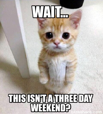Meme Creator - Funny Wait... This isn't a three day weekend? Meme Generator at ! Meme Creator - Funny Wait... This isn't a three day weekend? Meme Generator at !