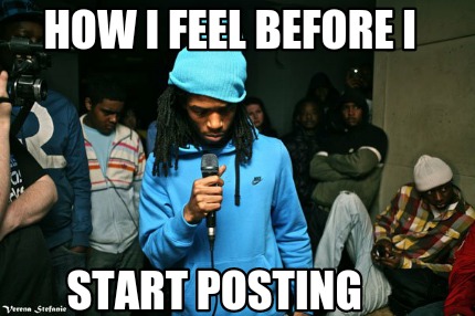 how-i-feel-before-i-start-posting