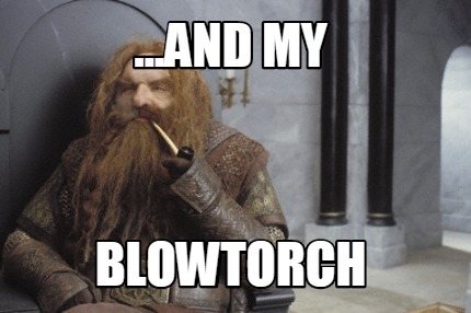 ...and-my-blowtorch