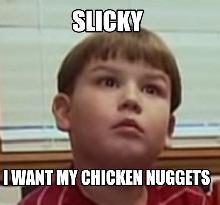 slicky-i-want-my-chicken-nuggets