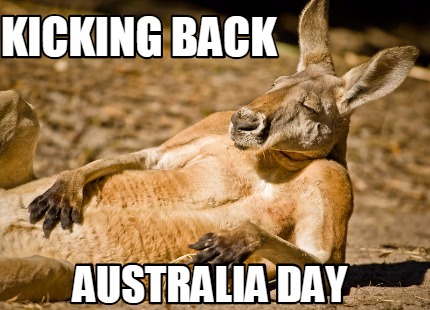 Meme Creator - Funny Kicking back Australia Day Meme Generator at  MemeCreator.org!