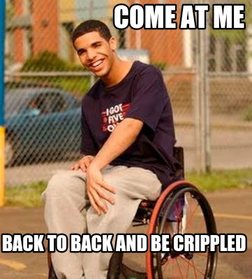 come-at-me-back-to-back-and-be-crippled