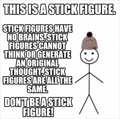 Meme Creator - Funny This is a stick figure. Don't be a stick figure! Stick figures have no brains. S Meme Generator at ! Meme Creator - Funny This is a stick figure. Don't be a stick figure! Stick figures have no brains. S Meme Generator at !