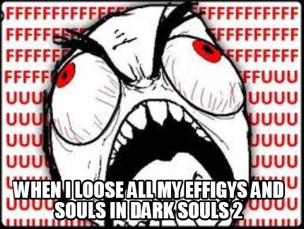 when-i-loose-all-my-effigys-and-souls-in-dark-souls-2