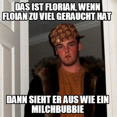 Meme Creator Funny Das ist Florian, Wenn floian zu viel geraucht hat