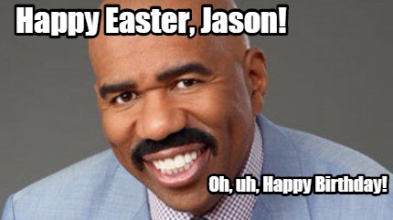 happy-easter-jason-oh-uh-happy-birthday