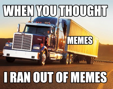 when-you-thought-i-ran-out-of-memes-memes