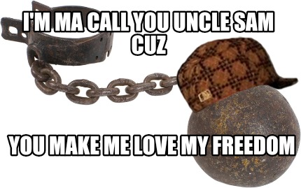 im-ma-call-you-uncle-sam-cuz-you-make-me-love-my-freedom