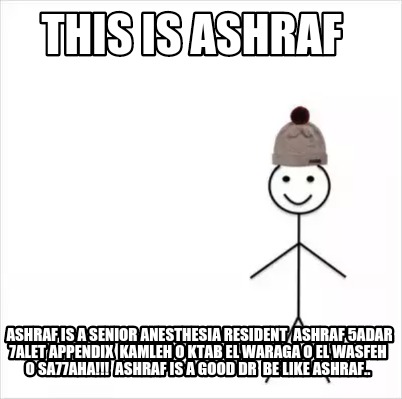 Meme Creator - Funny this is ashraf ashraf is a senior anesthesia resident  ashraf 5adar 7alet append Meme Generator at !