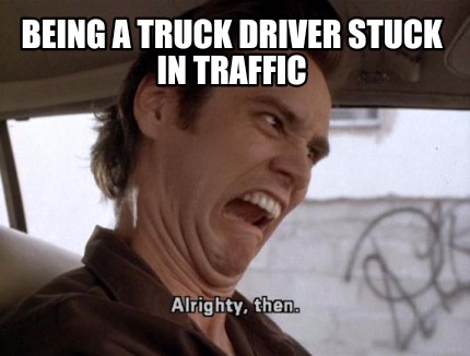 being-a-truck-driver-stuck-in-traffic