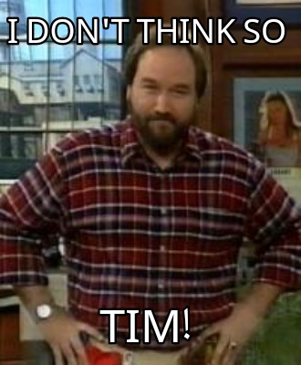 i-dont-think-so-tim1