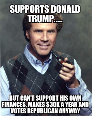supports-donald-trump.....-but-cant-support-his-own-finances-makes-30k-a-year-an