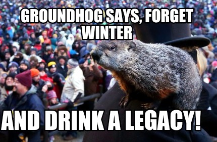 groundhog-says-forget-winter-and-drink-a-legacy