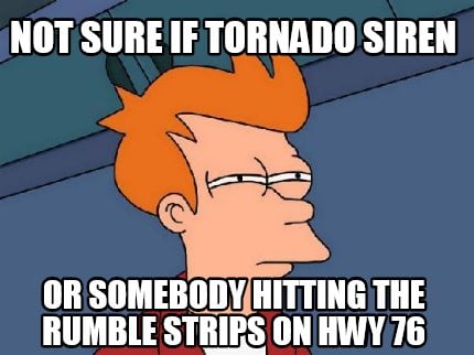 not-sure-if-tornado-siren-or-somebody-hitting-the-rumble-strips-on-hwy-76