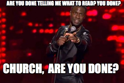 are-you-done-telling-me-what-to-read-you-done-church-are-you-done