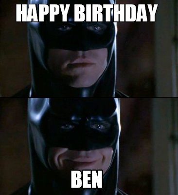 Meme Creator - Funny happy birthday ben Meme Generator at !