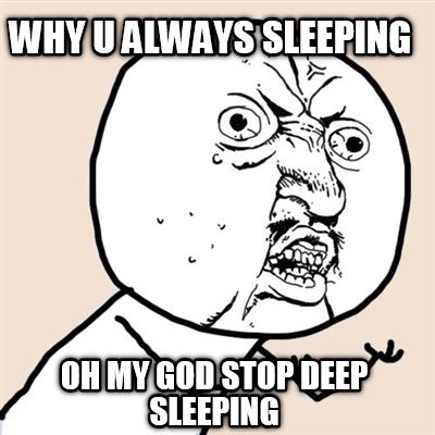 Meme Creator Funny Why U Always Sleeping Oh My God Stop Deep Sleeping Meme Generator At Memecreator Org Meme Creator Funny Why U Always Sleeping Oh My God Stop Deep Sleeping Meme Generator At Memecreator Org