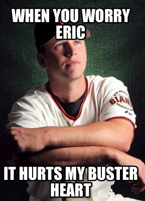 when-you-worry-eric-it-hurts-my-buster-heart
