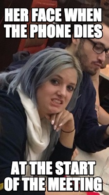 her-face-when-the-phone-dies-at-the-start-of-the-meeting